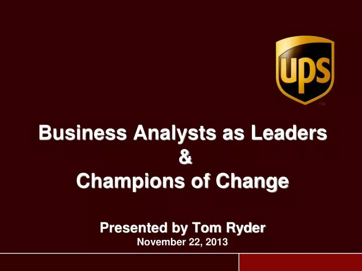 business analysts as leaders champions of change presented by tom ryder november 22 2013