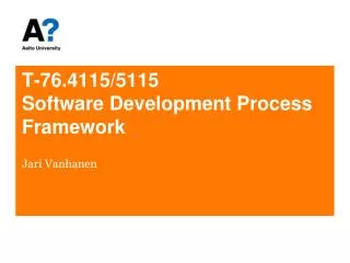 T-76.4115/5115 Software Development Process Framework