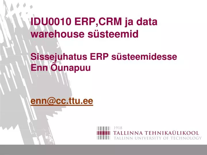 idu0010 erp crm ja data warehouse s steemid sissejuhatus erp s steemidesse enn unapuu enn@cc ttu ee