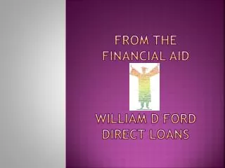 From the financial aid William D Ford Direct Loans