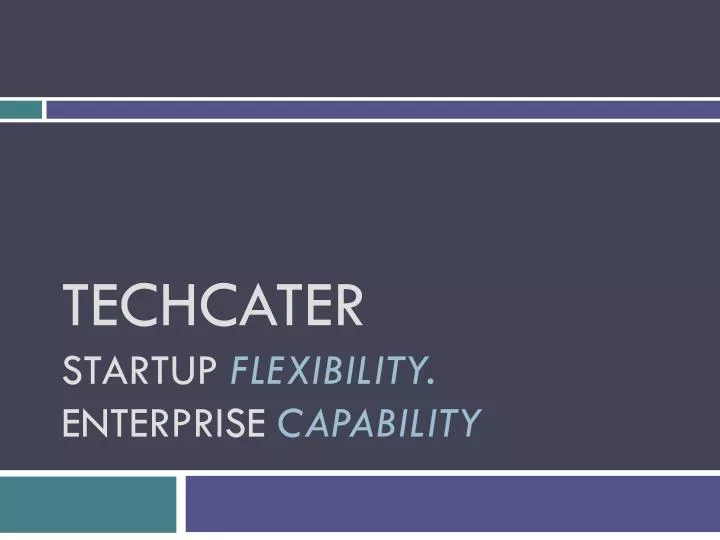 techcater startup flexibility enterprise capability