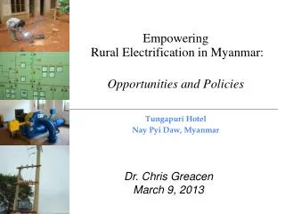 Empowering Rural Electrification in Myanmar: Opportunities and Policies Tungapuri Hotel Nay Pyi Daw , Myanmar