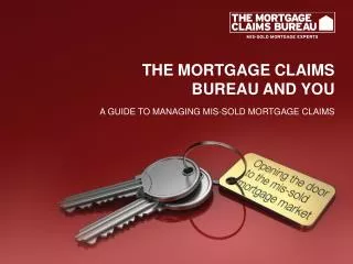 THE MORTGAGE CLAIMS BUREAU AND YOU A guide to managing mis-sold mortgage claims