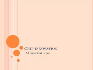 Chip innovation
