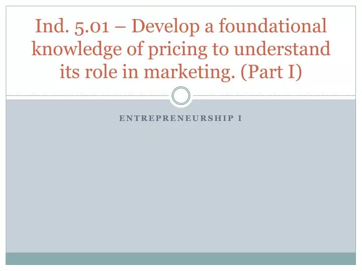 ind 5 01 develop a foundational knowledge of pricing to understand its role in marketing part i