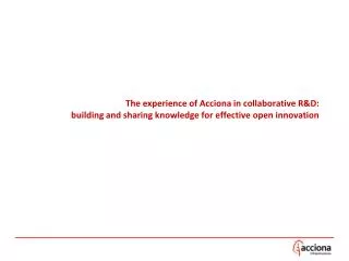 The experience of Acciona in collaborative R&amp;D: building and sharing knowledge for effective open innovation