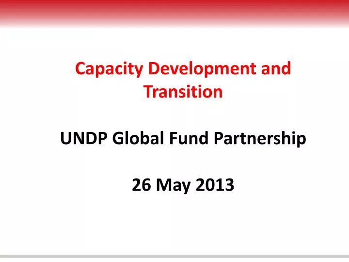 capacity development and transition undp global fund partnership 26 may 2013