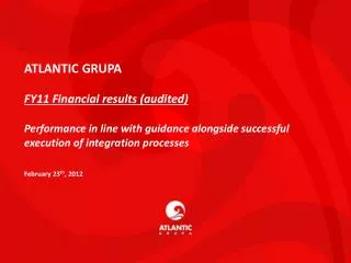 ATLANTIC GRUPA FY11 Financial results (audited) Performance in line with guidance alongside successful execution of inte