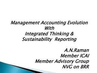 Management Accounting Evolution With Integrated Thinking &amp; Sustainability Reporting A.N.Raman Member ICAI Member A