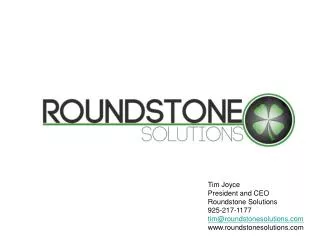 Tim Joyce President and CEO Roundstone Solutions 925-217-1177 tim@roundstonesolutions.com www.roundstonesolutions.com