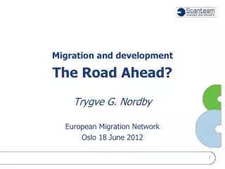 Migration and development The Road Ahead? Trygve G. Nordby European Migration Network Oslo 18 June 2012