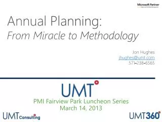 Annual Planning: From Miracle to Methodology Jon Hughes jhughes@umt.com 571-238-6565