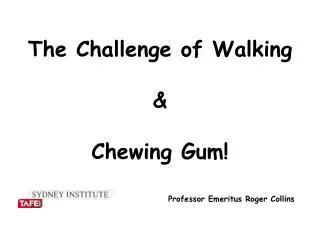 The Challenge of Walking &amp; Chewing Gum!