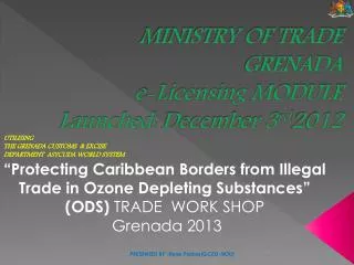 MINISTRY OF TRADE GRENADA e-Licensing MODULE Launched: December 3 rd 2012