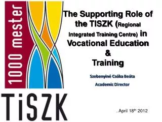 The S upporting R ole of the TISZK ( Regional Integrated Training Centre) i n V ocational Education &amp; Traini