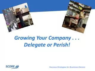 Growing Your Company . . . Delegate or Perish!