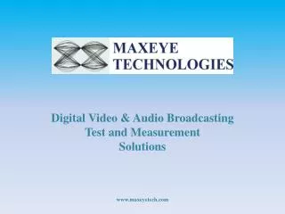 Digita l Video &amp; Audio Broadcasting Test and Measurement Solutions www.maxeyetech.com