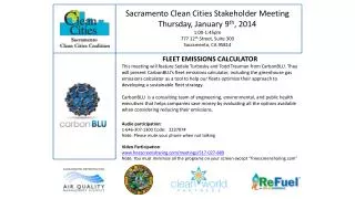 Sacramento Clean Cities Stakeholder Meeting Thursday, January 9 th , 2014 1:00-1:45pm 777 12 th Street, Suite 300 Sacra