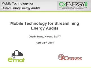 Mobile Technology for Streamlining Energy Audits Dustin Bane, Keres / EMAT April 23 rd , 2014