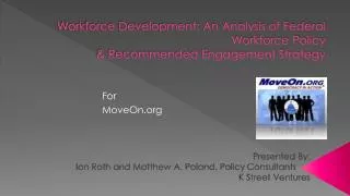 Workforce Development: An Analysis of Federal Workforce Policy &amp; Recommended Engagement Strategy