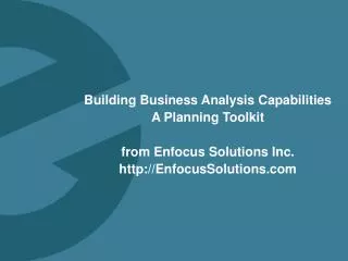 Building Business Analysis Capabilities A Planning Toolkit from Enfocus Solutions Inc. http:// EnfocusSolutions.com