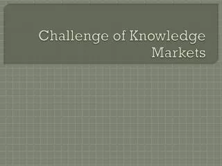 Challenge of Knowledge Markets