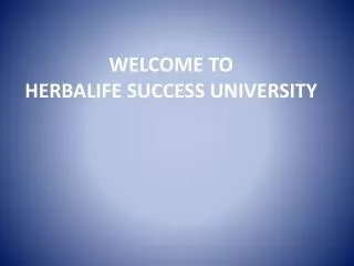 WELCOME TO HERBALIFE SUCCESS UNIVERSITY