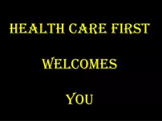 Health Care First Welcomes You