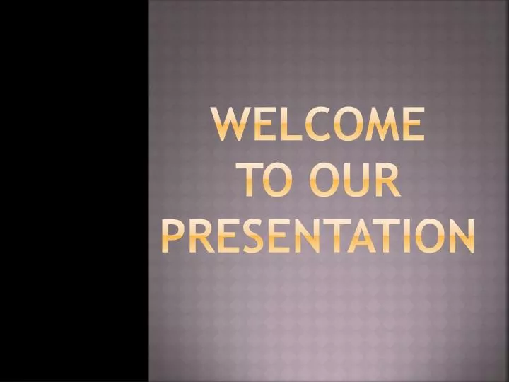 welcome to our presentation