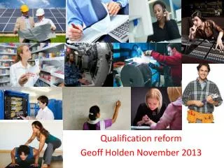 Qualification reform Geoff Holden November 2013