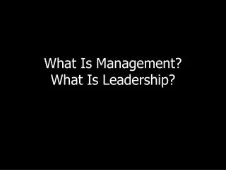 What Is Management ? What Is Leadership?