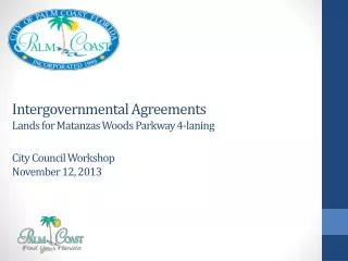 Intergovernmental Agreements Lands for Matanzas Woods Parkway 4-laning City Council Workshop November 12, 2013