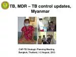 TB, MDR – TB control updates, Myanmar - slide 1