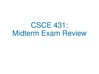 CSCE 431 : Midterm Exam Review