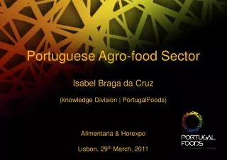Portuguese Agro-food Sector Isabel Braga da Cruz (knowledge Division | PortugalFoods ) Alimentaria &amp; Horexpo L