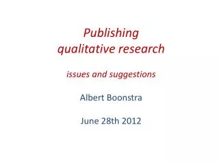 Publishing qualitative research issues and suggestions Albert Boonstra June 28th 2012