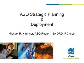 ASQ Strategic Planning &amp; Deployment Michael R. Kirchner, ASQ Region 15A DRD, RD-elect