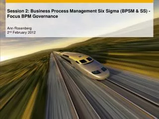 Session 2: Business Process Management Six Sigma (BPSM &amp; SS) - Focus BPM Governance