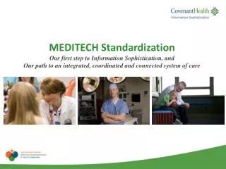 MEDITECH Standardization Our first step to Information Sophistication, and Our path to an integrated, coordinated and c