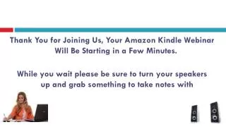 Thank You for Joining Us, Your Amazon Kindle Webinar Will Be Starting in a Few Minutes.