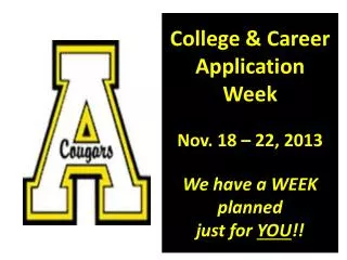 College &amp; Career Application Week Nov. 18 – 22, 2013 We have a WEEK planned just for YOU !!