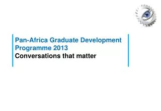 Pan-Africa Graduate Development Programme 2013 Conversations that matter
