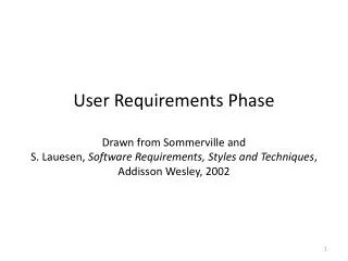 User Requirements Phase Drawn from Sommerville and S. Lauesen , Software Requirements, Styles and Techniques , Ad
