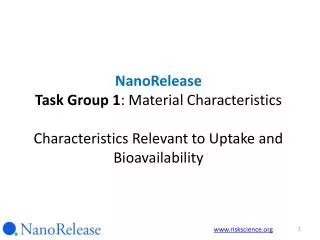 NanoRelease Task Group 1 : Material Characteristics Characteristics Relevant to Uptake and Bioavailability