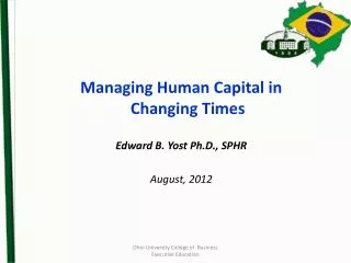 Managing Human Capital in Changing Times Edward B. Yost Ph.D., SPHR August, 2012