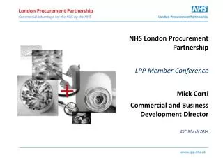 NHS London Procurement Partnership LPP Member Conference Mick Corti Commercial and Business Development Director 25 th