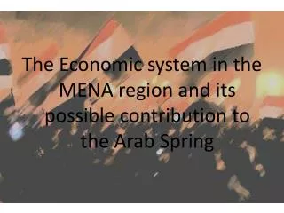 The Economic system in the MENA region and its possible contribution to the Arab Spring