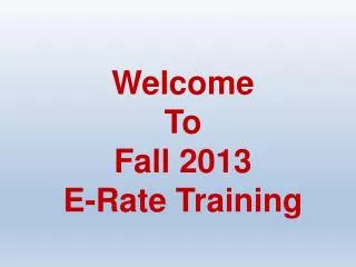 Welcome To Fall 2013 E-Rate Training