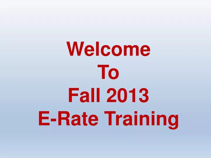 welcome to fall 2013 e rate training