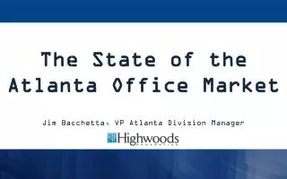 The State of the Atlanta Office Market Jim Bacchetta, VP Atlanta Division Manager